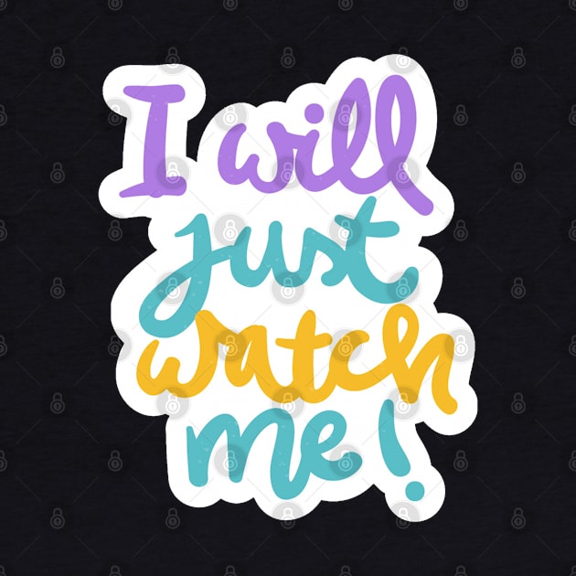 I Will Just Watch Me by Mako Design 